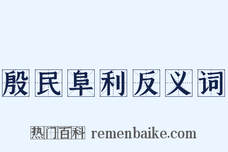殷民阜利反义词是什么意思的图片